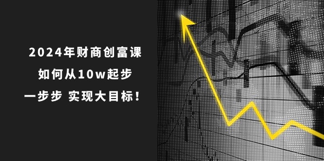 （10947期）2024年 财商-创富课：如何从10w起步，一步步 实现大目标！-狂神云浏览专注活动，软件，教程分享！总之就是网络那些事。