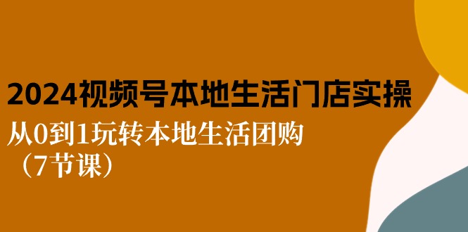 （10969期）2024视频号短视频本地生活门店实操：从0到1玩转本地生活团购（7节课）-狂神云浏览专注活动，软件，教程分享！总之就是网络那些事。