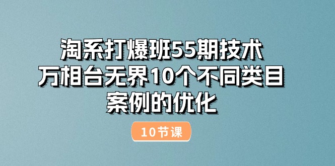 （10996期）淘系打爆班55期技术：万相台无界10个不同类目案例的优化（10节）-狂神云浏览专注活动，软件，教程分享！总之就是网络那些事。