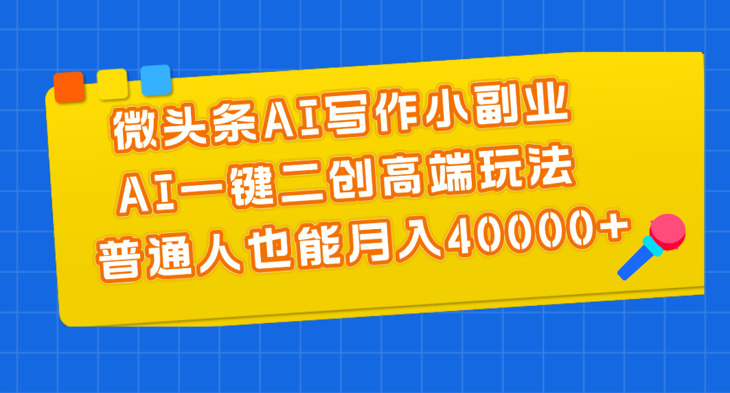 （11076期）微头条AI写作小副业，AI一键二创高端玩法 普通人也能月入40000+-狂神云浏览专注活动，软件，教程分享！总之就是网络那些事。
