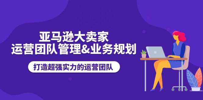 （11112期）亚马逊大卖家-运营团队管理&业务规划，打造超强实力的运营团队-狂神云浏览专注活动，软件，教程分享！总之就是网络那些事。