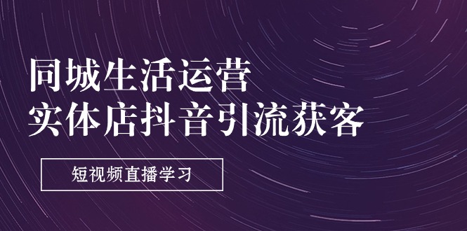 （11165期）同城生活运营-实体店抖音引流获客：短视频直播学习（9节课）-狂神云浏览专注活动，软件，教程分享！总之就是网络那些事。