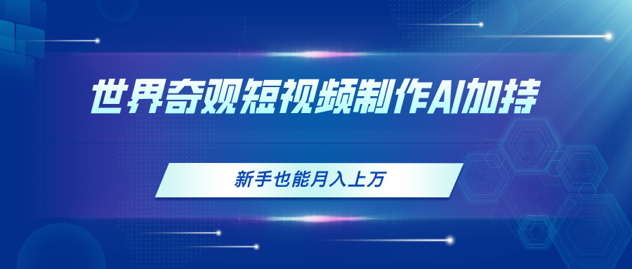（11159期）世界奇观短视频制作，AI加持，新手也能月入上万-狂神云浏览专注活动，软件，教程分享！总之就是网络那些事。