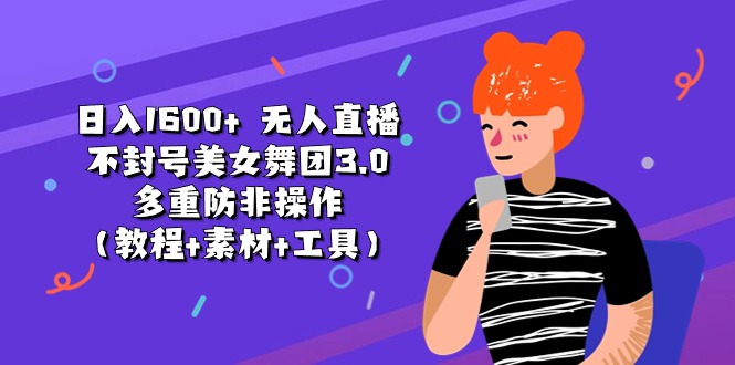 （11169期）日入1600+ 无人直播不封号美女舞团3.0 多重防非操作（教程+素材+工具）-狂神云浏览专注活动，软件，教程分享！总之就是网络那些事。