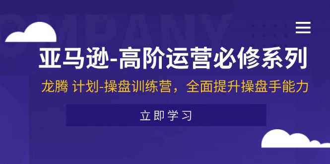 （11625期）亚马逊-高阶运营必修系列，龙腾 计划-操盘训练营，全面提升操盘手能力-狂神云浏览专注活动，软件，教程分享！总之就是网络那些事。