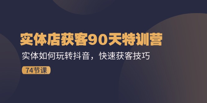 （11719期）实体店获客90天特训营：实体如何玩转抖音，快速获客技巧（74节）-狂神云浏览专注活动，软件，教程分享！总之就是网络那些事。