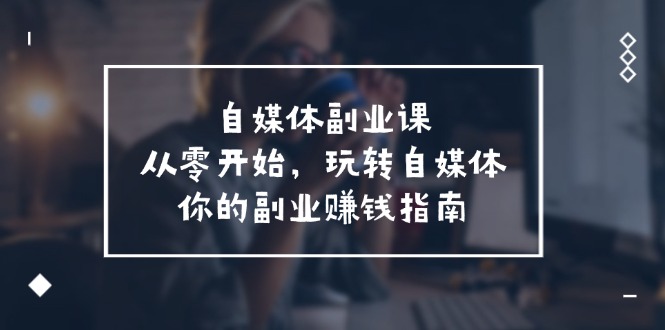 （11725期）自媒体-副业课，从0开始，玩转自媒体——你的副业赚钱指南（58节课）-狂神云浏览专注活动，软件，教程分享！总之就是网络那些事。