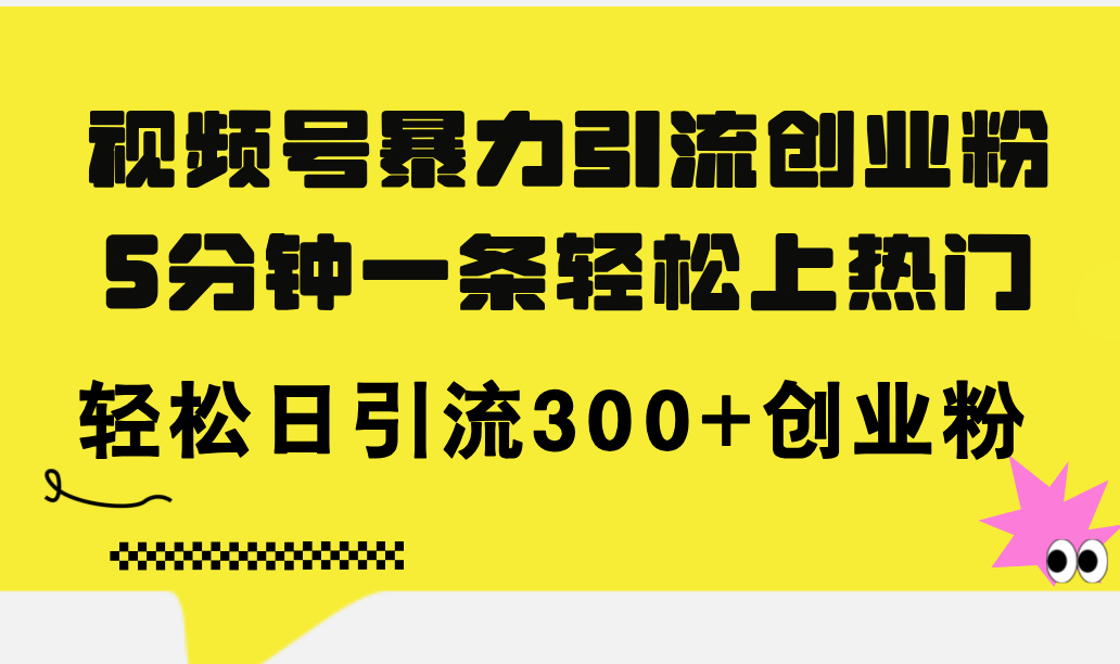 （11754期）视频号暴力引流创业粉，5分钟一条轻松上热门，轻松日引流300+创业粉-狂神云浏览专注活动，软件，教程分享！总之就是网络那些事。