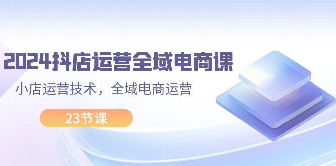 （11898期）2024抖店运营-全域电商课，小店运营技术，全域电商运营（23节课）-狂神云浏览专注活动，软件，教程分享！总之就是网络那些事。