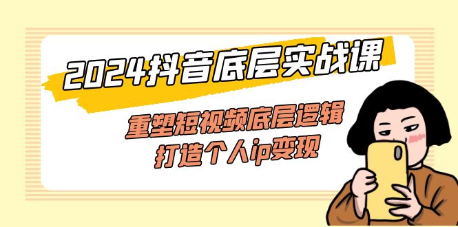 （11852期）2024抖音底层实战课，重塑短视频底层逻辑，打造个人ip变现（52节课）-狂神云浏览专注活动，软件，教程分享！总之就是网络那些事。