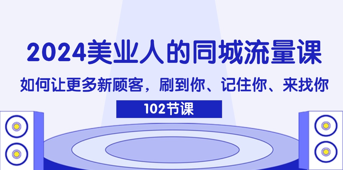 （11918期）2024美业人的同城流量课：如何让更多新顾客，刷到你、记住你、来找你-狂神云浏览专注活动，软件，教程分享！总之就是网络那些事。
