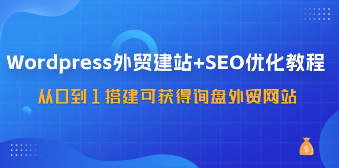 （11911期）WordPress-外贸建站+SEO优化教程：从0到1搭建可获得询盘外贸网站-57节课-狂神云浏览专注活动，软件，教程分享！总之就是网络那些事。