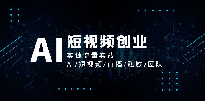 （11566期）AI短视频创业，实体流量实战，AI/短视频/直播/私域/团队-狂神云浏览专注活动，软件，教程分享！总之就是网络那些事。