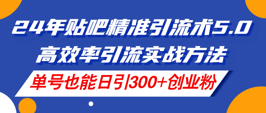 （11520期）24年贴吧精准引流术5.0，高效率引流实战方法，单号也能日引300+创业粉-狂神云浏览专注活动，软件，教程分享！总之就是网络那些事。