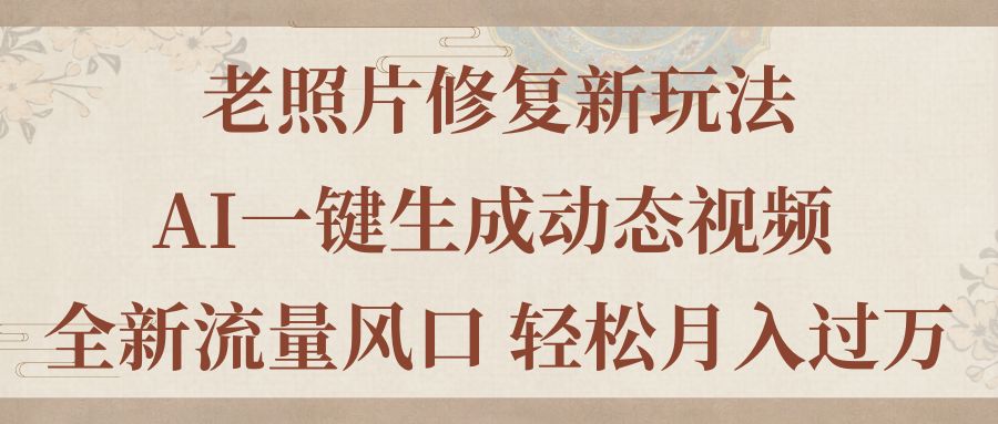 （11503期）老照片修复新玩法，老照片AI一键生成动态视频 全新流量风口 轻松月入过万-狂神云浏览专注活动，软件，教程分享！总之就是网络那些事。