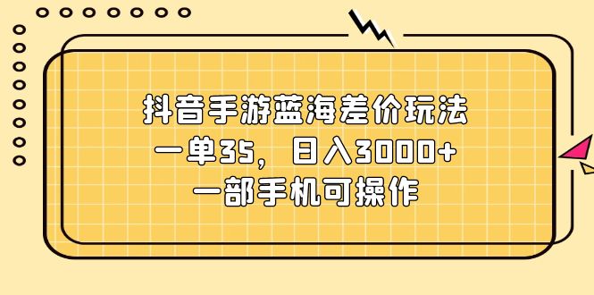 （11467期）抖音手游蓝海差价玩法，一单35，日入3000+，一部手机可操作-狂神云浏览专注活动，软件，教程分享！总之就是网络那些事。