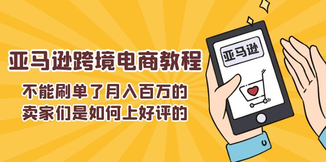（11455期）不能s单了月入百万的卖家们是如何上好评的，亚马逊跨境电商教程-狂神云浏览专注活动，软件，教程分享！总之就是网络那些事。