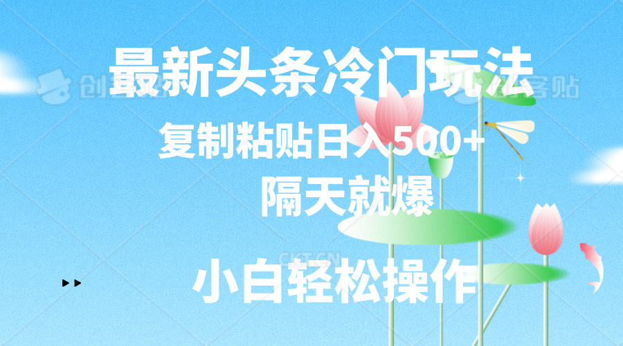 （11414期）最新头条冷门玩法，隔天就爆，复制粘贴日入500+-狂神云浏览专注活动，软件，教程分享！总之就是网络那些事。