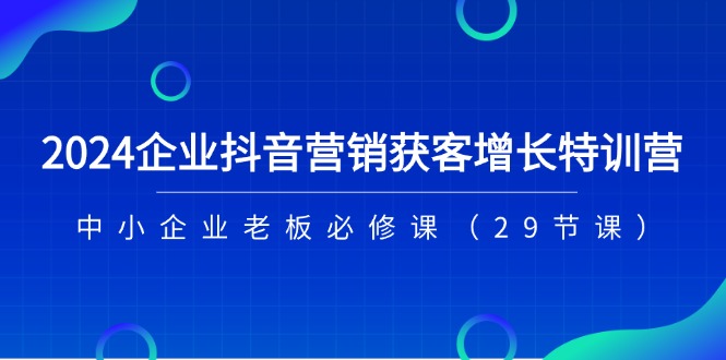 （11349期）2024企业抖音-营销获客增长特训营，中小企业老板必修课（29节课）-狂神云浏览专注活动，软件，教程分享！总之就是网络那些事。