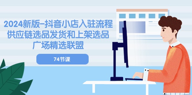 （10905期）2024新版-抖音小店入驻流程：供应链选品发货和上架选品广场精选联盟-74节-狂神云浏览专注活动，软件，教程分享！总之就是网络那些事。