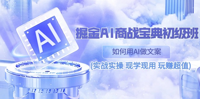 （10813期）掘金AI 商战 宝典 初级班：如何用AI做文案(实战实操 现学现用 玩赚超值)-狂神云浏览专注活动，软件，教程分享！总之就是网络那些事。