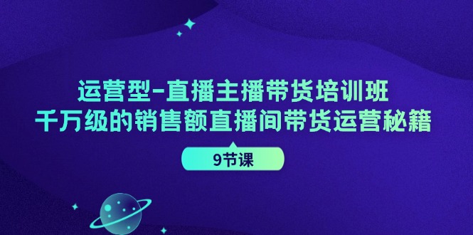 （11974期）运营型-直播主播带货培训班，千万级的销售额直播间带货运营秘籍（9节课）-狂神云浏览专注活动，软件，教程分享！总之就是网络那些事。