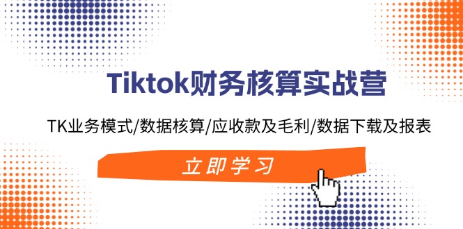 （11978期）Tiktok财务核算实战营：TK业务模式/数据核算/应收款及毛利/数据下载及报表-狂神云浏览专注活动，软件，教程分享！总之就是网络那些事。
