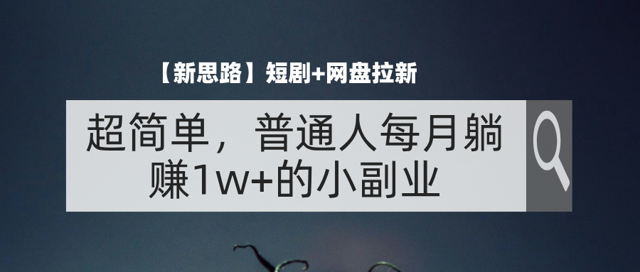 （11980期）【新思路】短剧+网盘拉新，超简单，普通人每月躺赚1w+的小副业-狂神云浏览专注活动，软件，教程分享！总之就是网络那些事。