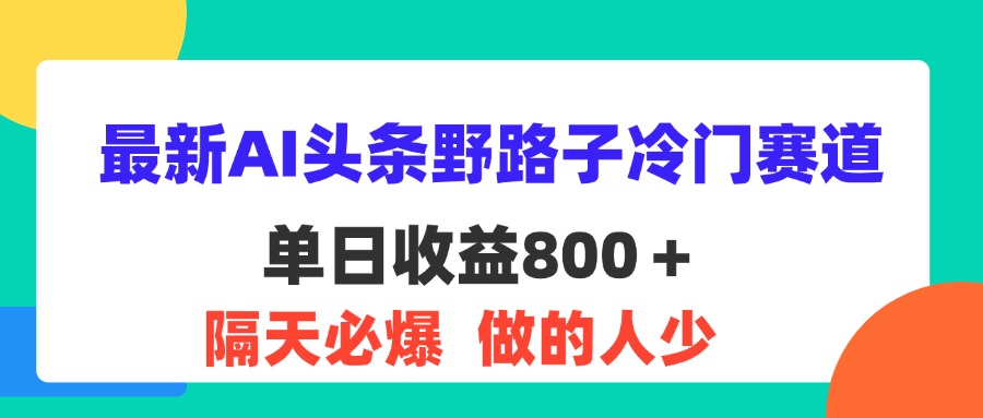（11983期）最新AI头条野路子冷门赛道，单日800＋ 隔天必爆，适合小白-狂神云浏览专注活动，软件，教程分享！总之就是网络那些事。