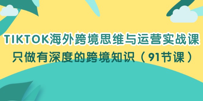 （12010期）TIKTOK海外跨境思维与运营实战课，只做有深度的跨境知识（91节课）-狂神云浏览专注活动，软件，教程分享！总之就是网络那些事。