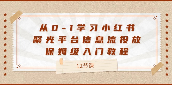 （12020期）从0-1学习小红书 聚光平台信息流投放，保姆级入门教程（12节课）-狂神云浏览专注活动，软件，教程分享！总之就是网络那些事。