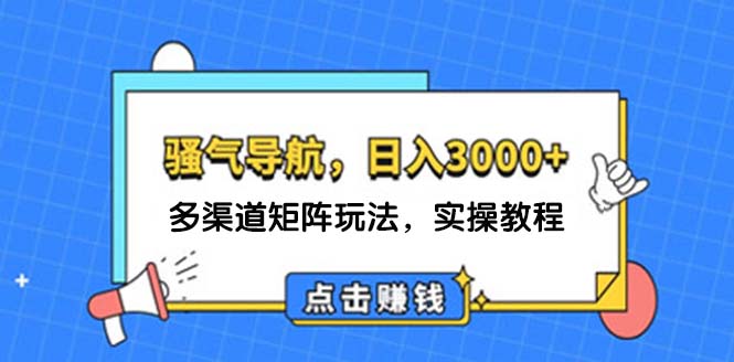 （12255期）日入3000+ 骚气导航，多渠道矩阵玩法，实操教程-狂神云浏览专注活动，软件，教程分享！总之就是网络那些事。
