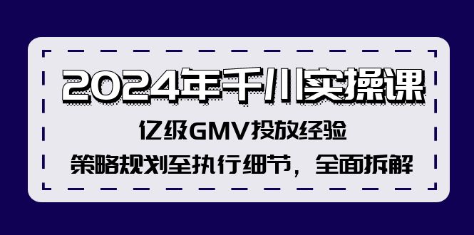 （12189期）2024年千川实操课，亿级GMV投放经验，策略规划至执行细节，全面拆解-狂神云浏览专注活动，软件，教程分享！总之就是网络那些事。