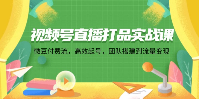 （12262期）视频号直播打品实战课：微 豆 付 费 流，高效起号，团队搭建到流量变现-狂神云浏览专注活动，软件，教程分享！总之就是网络那些事。