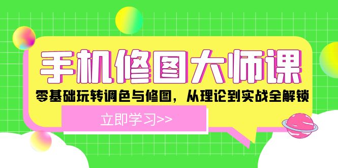 （12288期）手机 修图大师课：零基础玩转调色与修图，从理论到实战全解锁-狂神云浏览专注活动，软件，教程分享！总之就是网络那些事。