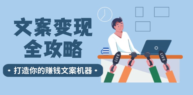 （12311期）文案变现全攻略：12个技巧深度剖析，打造你的赚钱文案机器-狂神云浏览专注活动，软件，教程分享！总之就是网络那些事。