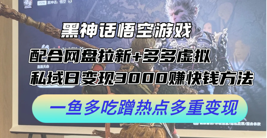 （12316期）黑神话悟空游戏配合网盘拉新+多多虚拟+私域日变现3000+赚快钱方法。…-狂神云浏览专注活动，软件，教程分享！总之就是网络那些事。