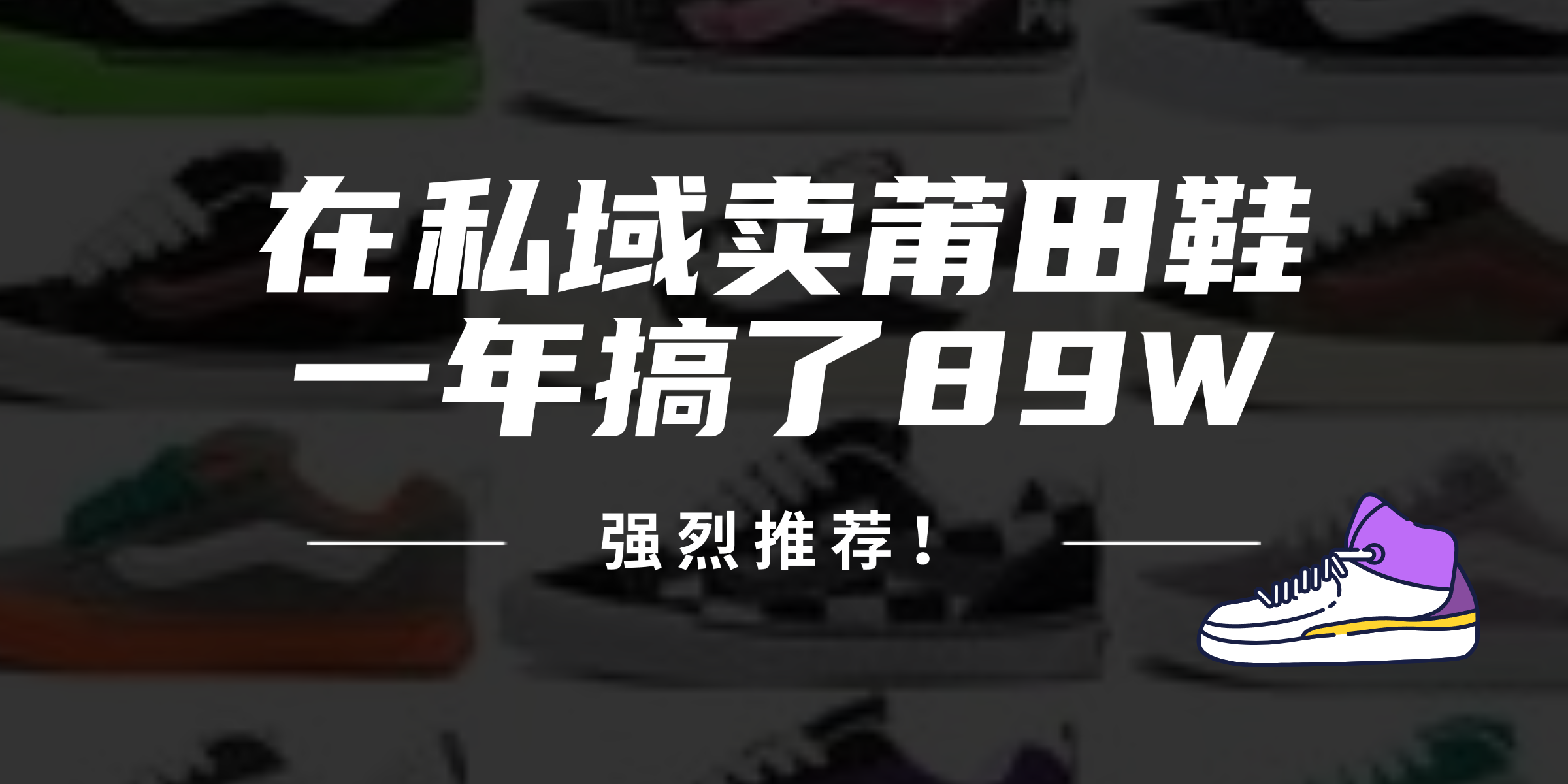 （12370期）24年在私域卖莆田鞋，一年搞了89W，强烈推荐！-狂神云浏览专注活动，软件，教程分享！总之就是网络那些事。