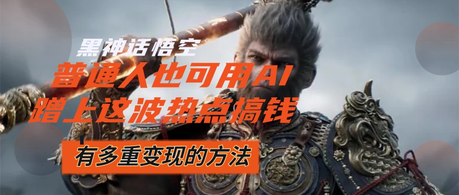 （12414期）黑神话悟空爆火，已经有人利用这波流量变现几十万，普通人也可用AI蹭上…-狂神云浏览专注活动，软件，教程分享！总之就是网络那些事。