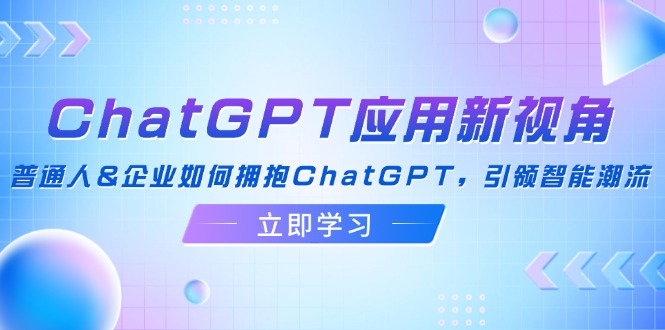 （12427期）ChatGPT应用新视角：普通人&企业如何拥抱ChatGPT，引领智能潮流-狂神云浏览专注活动，软件，教程分享！总之就是网络那些事。