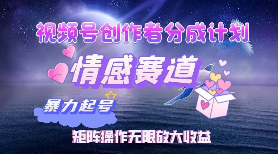 （12461期）视频号创作者分成项目之情感赛道，暴力起号，实现税后月入3W+矩阵操作…-狂神云浏览专注活动，软件，教程分享！总之就是网络那些事。