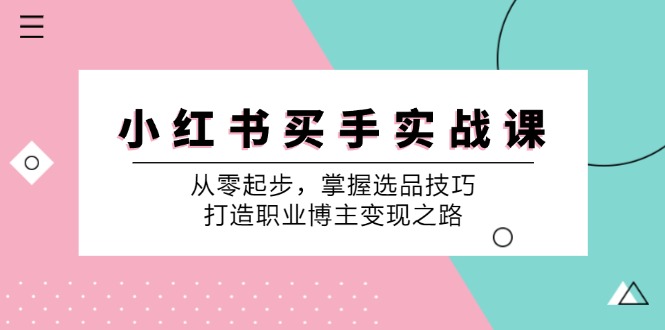 （12508期）小 红 书 买手实战课：从零起步，掌握选品技巧，打造职业博主变现之路-狂神云浏览专注活动，软件，教程分享！总之就是网络那些事。