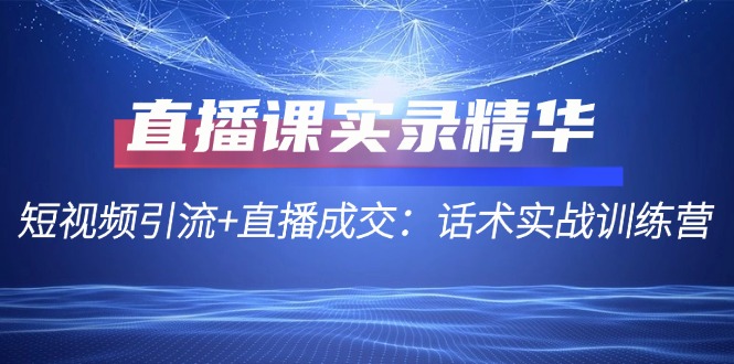 （12519期）直播课实录精华：短视频引流+直播成交：话术实战训练营-狂神云浏览专注活动，软件，教程分享！总之就是网络那些事。
