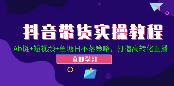 （12543期）抖音带货实操教程！Ab链+短视频+鱼塘日不落策略，打造高转化直播-狂神云浏览专注活动，软件，教程分享！总之就是网络那些事。