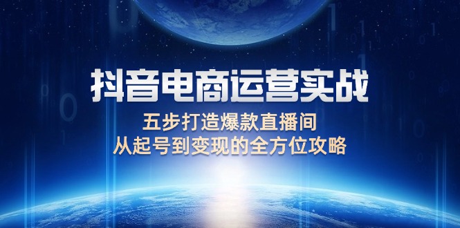 （12542期）抖音电商运营实战：五步打造爆款直播间，从起号到变现的全方位攻略-狂神云浏览专注活动，软件，教程分享！总之就是网络那些事。
