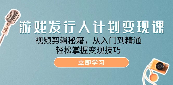 （12571期）游戏发行人计划变现课：视频剪辑秘籍，从入门到精通，轻松掌握变现技巧-狂神云浏览专注活动，软件，教程分享！总之就是网络那些事。