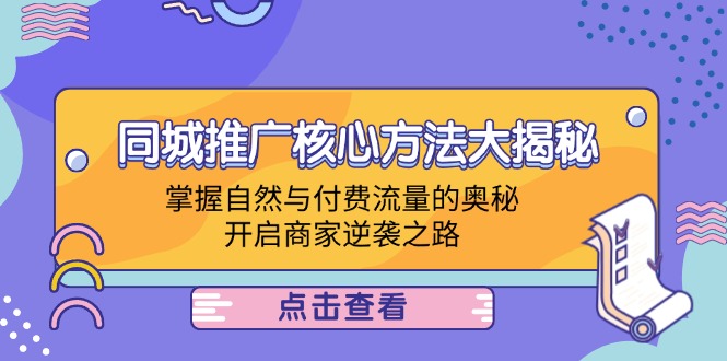 （12574期）同城推广核心方法大揭秘：掌握自然与付费流量的奥秘，开启商家逆袭之路-狂神云浏览专注活动，软件，教程分享！总之就是网络那些事。