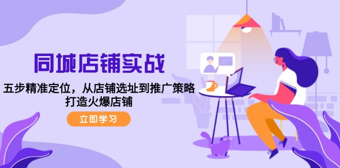 （12623期）同城店铺实战：五步精准定位，从店铺选址到推广策略，打造火爆店铺-狂神云浏览专注活动，软件，教程分享！总之就是网络那些事。