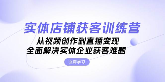 （13161期）实体店铺获客特训营：从视频创作到直播变现，全面解决实体企业获客难题-狂神云浏览专注活动，软件，教程分享！总之就是网络那些事。