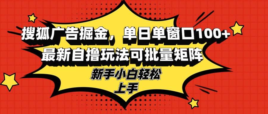 （13116期）搜狐广告掘金，单日单窗口100+，最新自撸玩法可批量矩阵，适合新手小白-狂神云浏览专注活动，软件，教程分享！总之就是网络那些事。